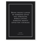 Tzu - Being deeply loved by someone gives you strength, while loving someone deeply gives you courage