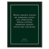 Tzu - Being deeply loved by someone gives you strength, while loving someone deeply gives you courage
