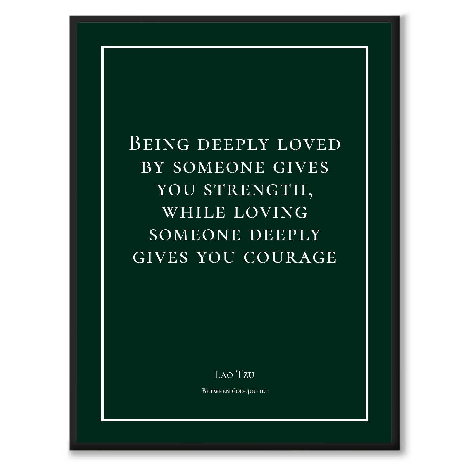 Tzu - Being deeply loved by someone gives you strength, while loving someone deeply gives you courage
