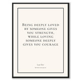 Tzu - Being deeply loved by someone gives you strength, while loving someone deeply gives you courage